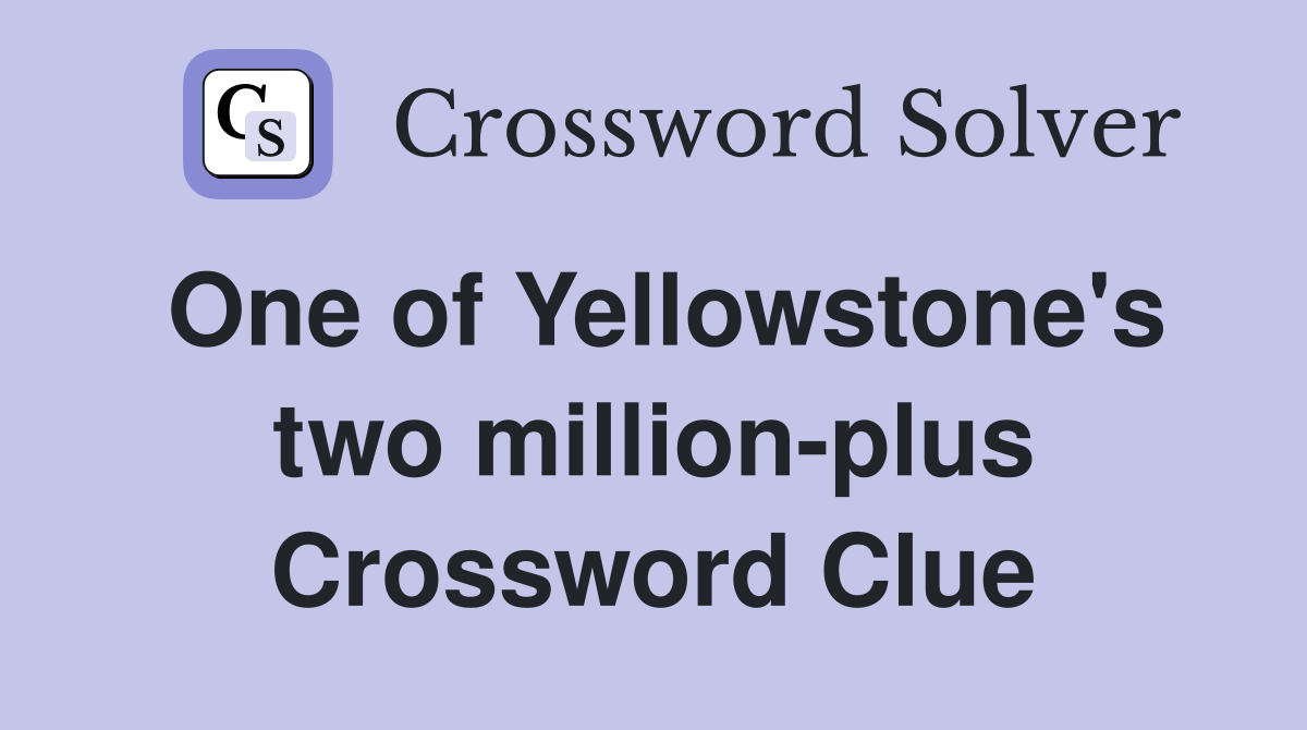 One of Yellowstone's two million-plus Crossword Clue