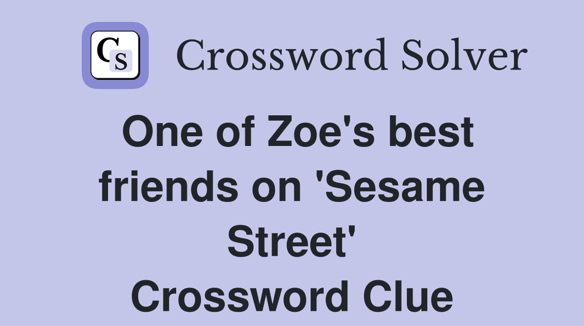 One of Zoe's best friends on 'Sesame Street' Crossword Clue