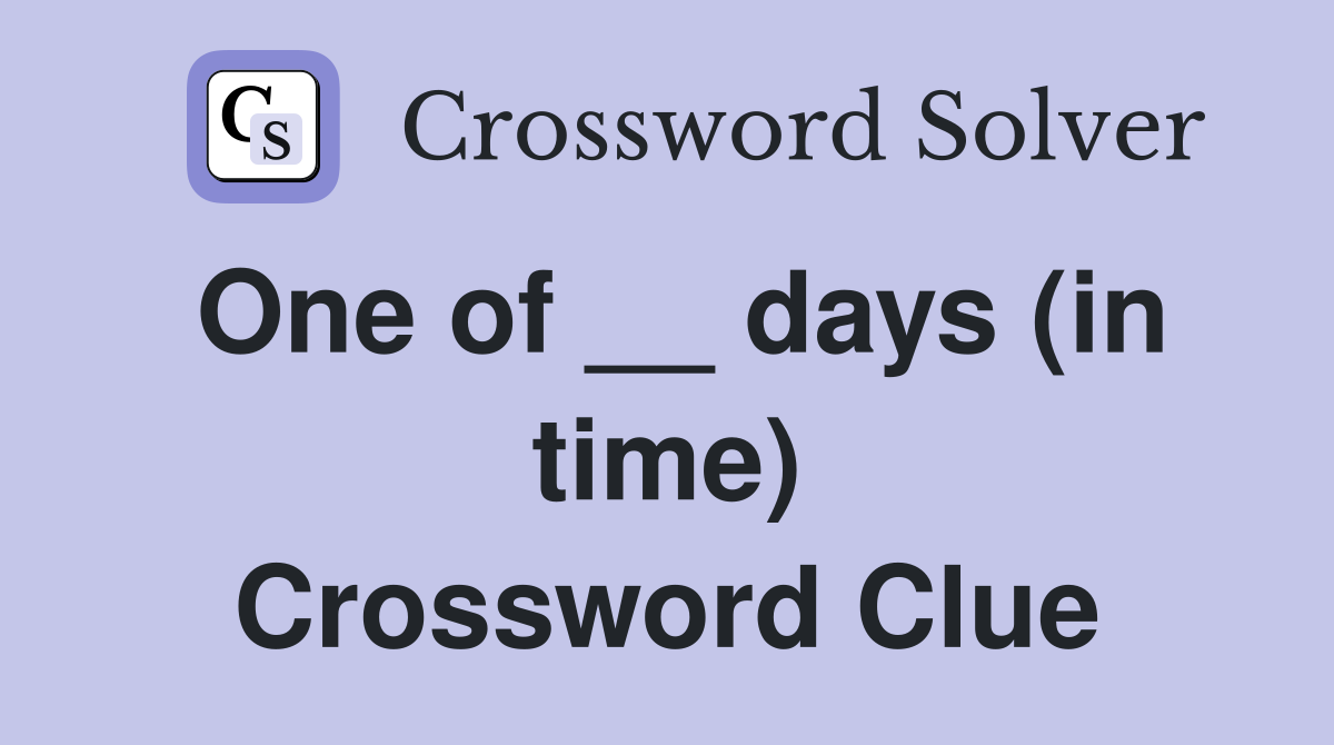 One of __ days (in time) Crossword Clue