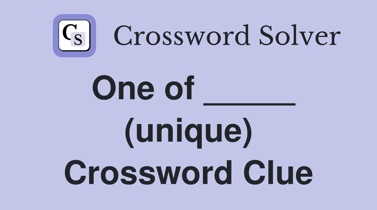 One of _____ (unique) Crossword Clue