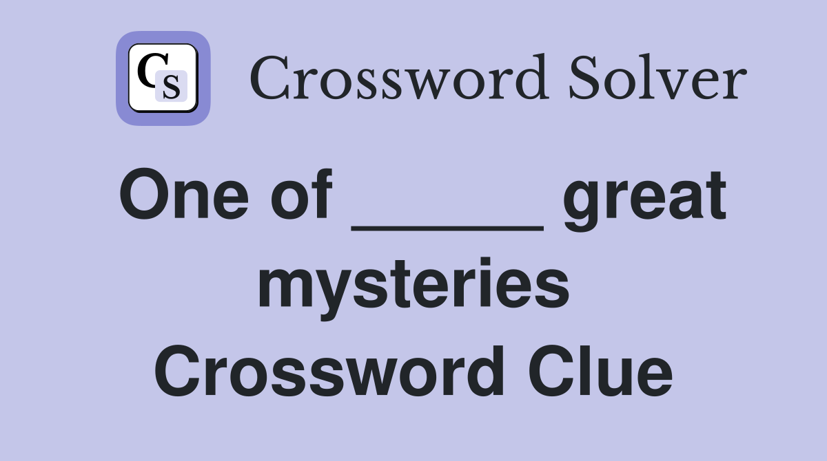 One of _____ great mysteries Crossword Clue
