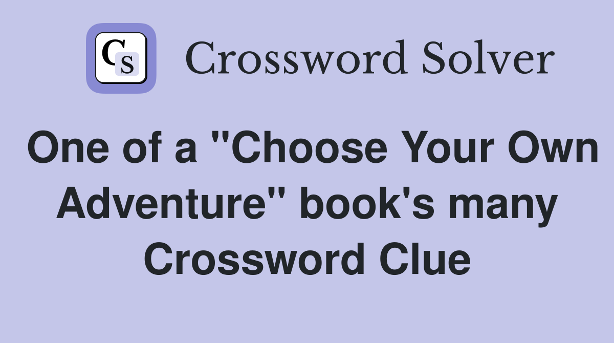 One of a "Choose Your Own Adventure" book's many Crossword Clue