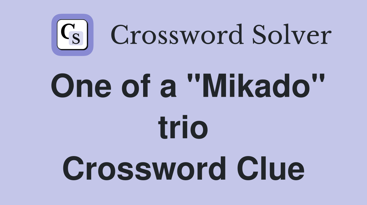 One of a "Mikado" trio Crossword Clue