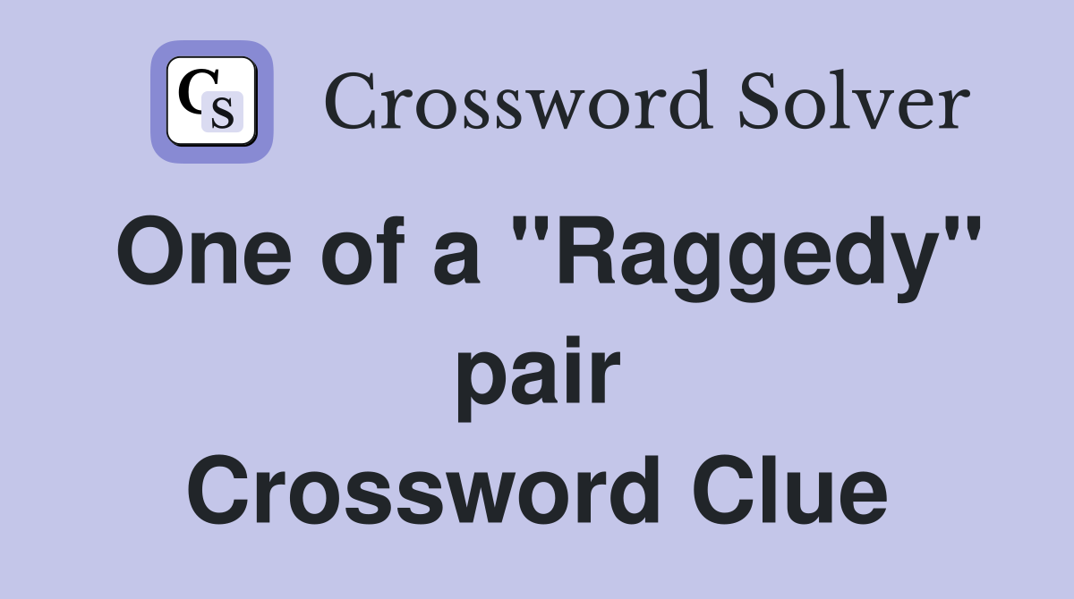 One of a "Raggedy" pair Crossword Clue