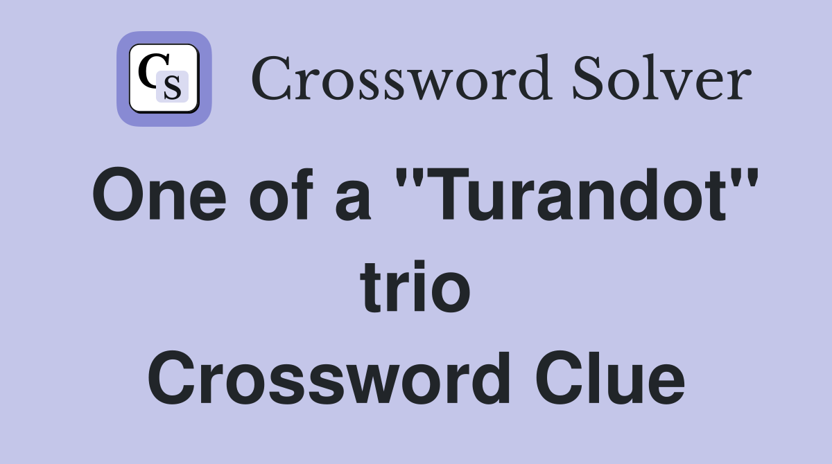 One of a "Turandot" trio Crossword Clue