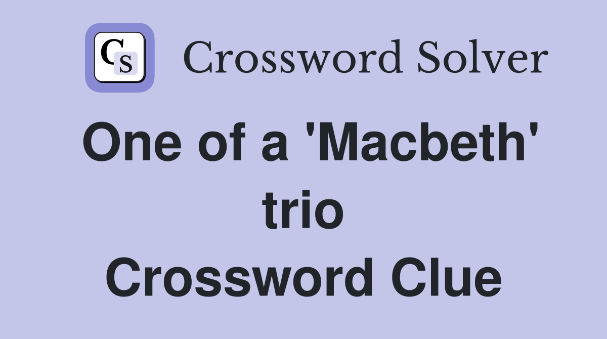 One of a 'Macbeth' trio Crossword Clue