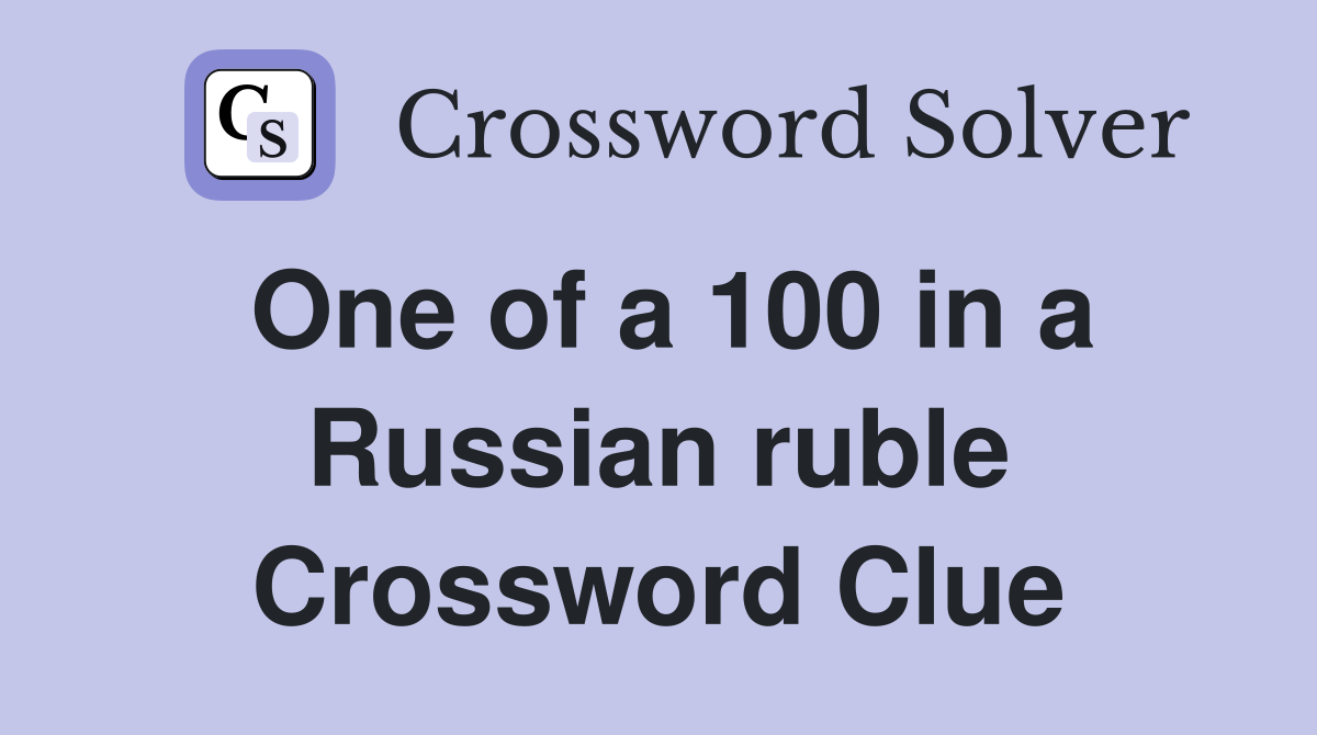 One of a 100 in a Russian ruble Crossword Clue