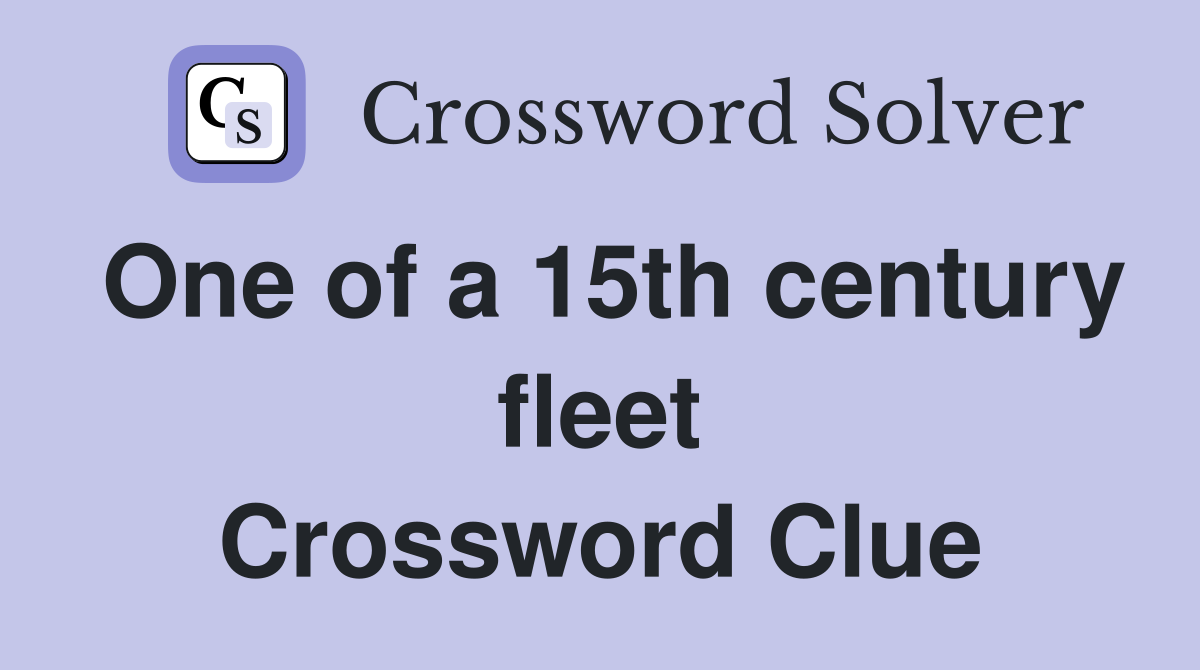 One of a 15th century fleet Crossword Clue