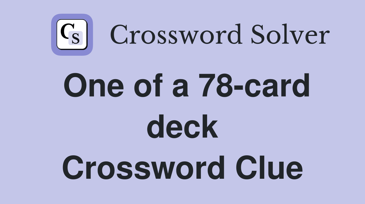 One of a 78-card deck Crossword Clue