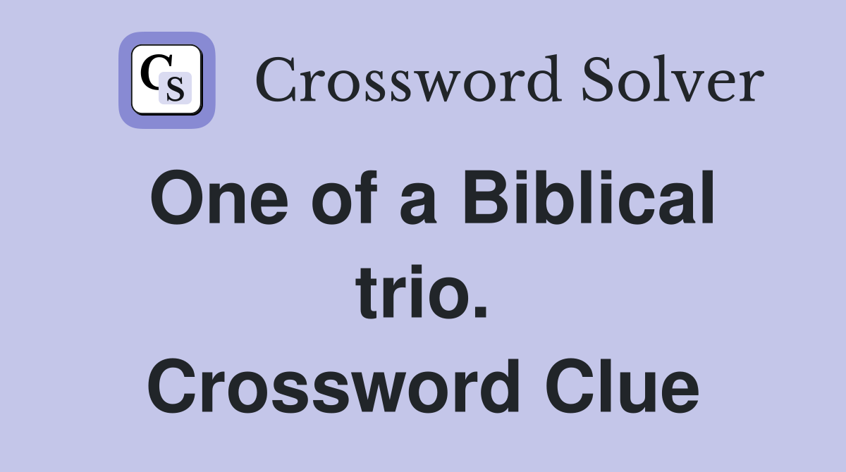 One of a Biblical trio. Crossword Clue