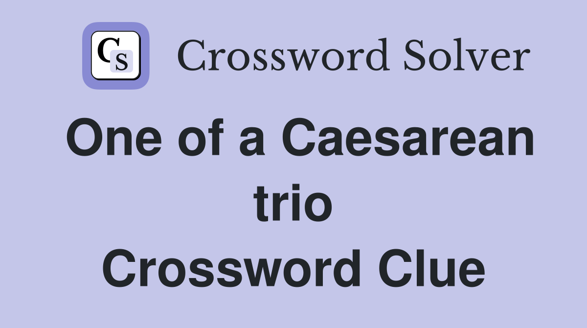 One of a Caesarean trio Crossword Clue