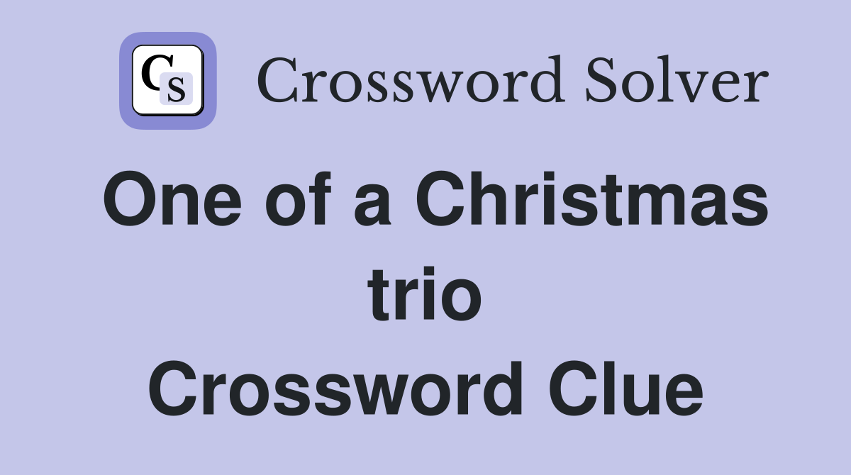 One of a Christmas trio Crossword Clue