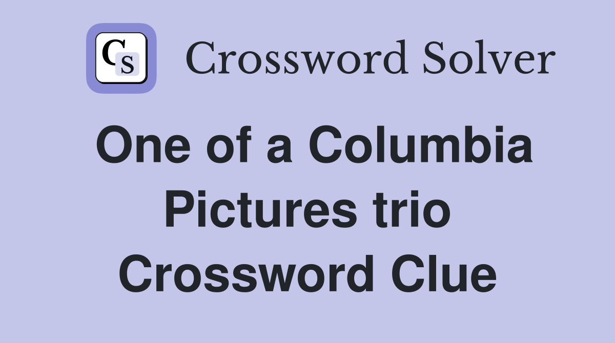 One of a Columbia Pictures trio Crossword Clue