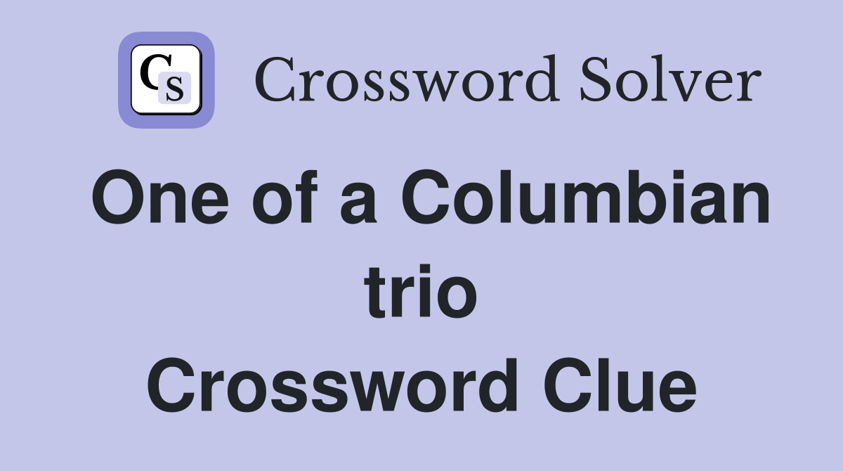 One of a Columbian trio Crossword Clue