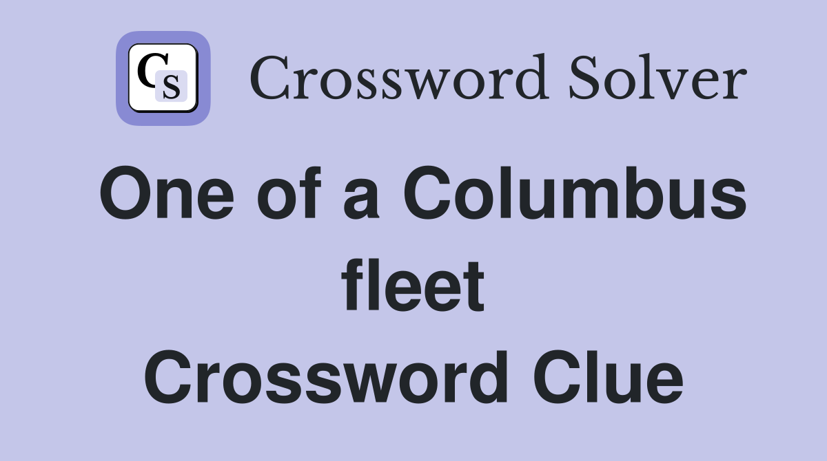 One of a Columbus fleet Crossword Clue