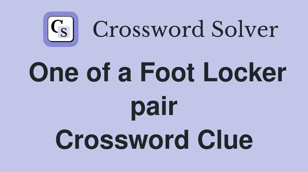 One of a Foot Locker pair Crossword Clue