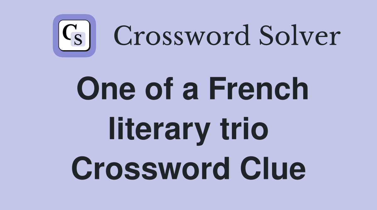One of a French literary trio Crossword Clue