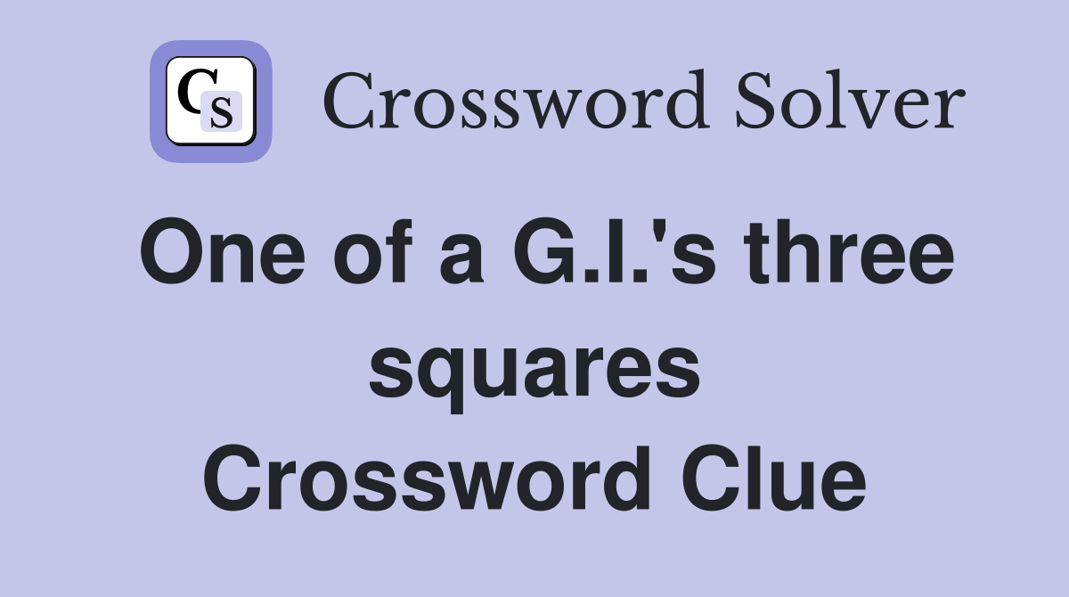 One of a G.I.'s three squares Crossword Clue