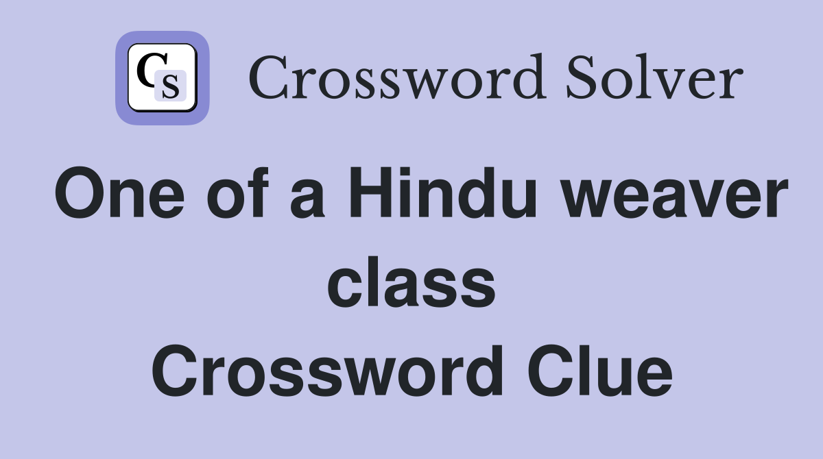 One of a Hindu weaver class Crossword Clue