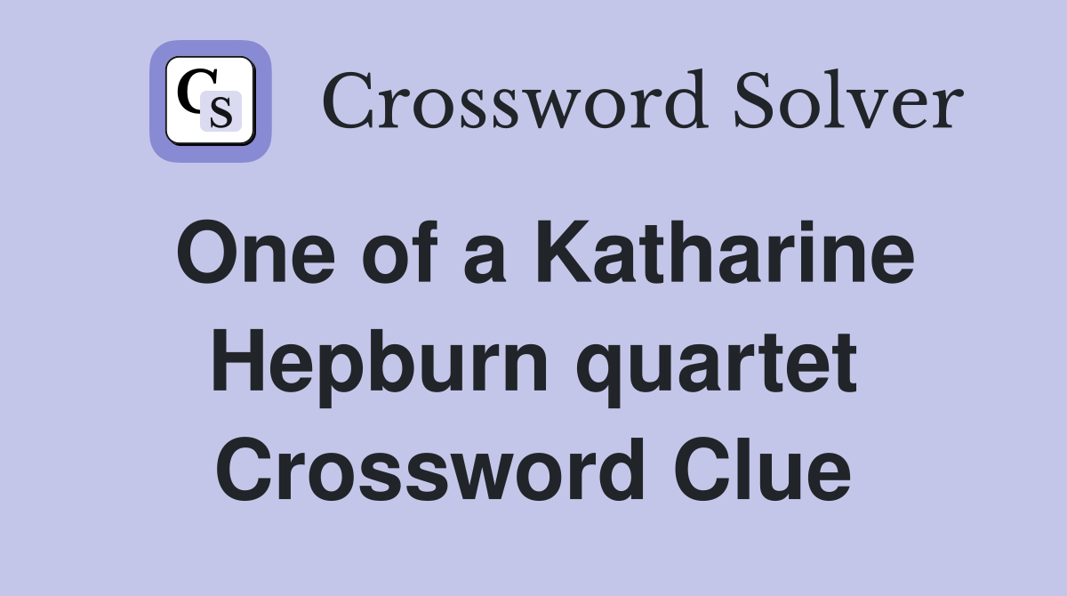One of a Katharine Hepburn quartet Crossword Clue