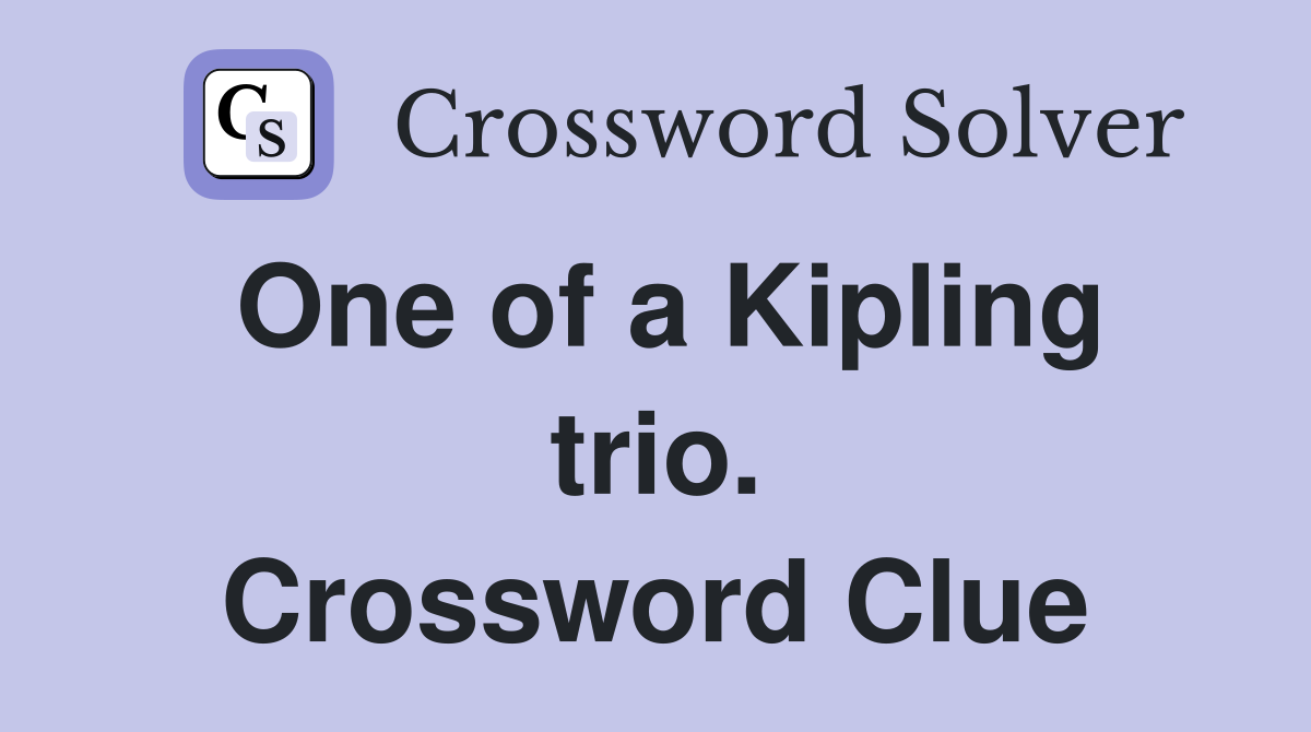 One of a Kipling trio. Crossword Clue