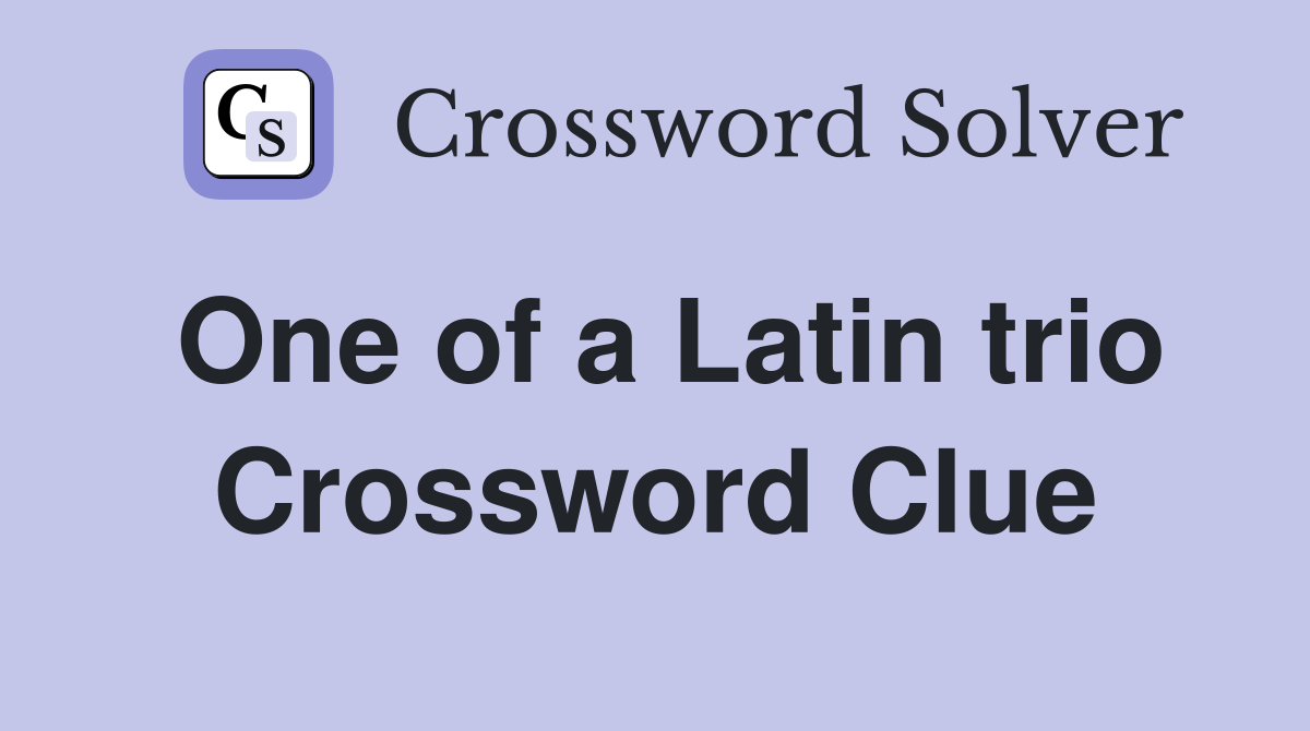 One of a Latin trio Crossword Clue