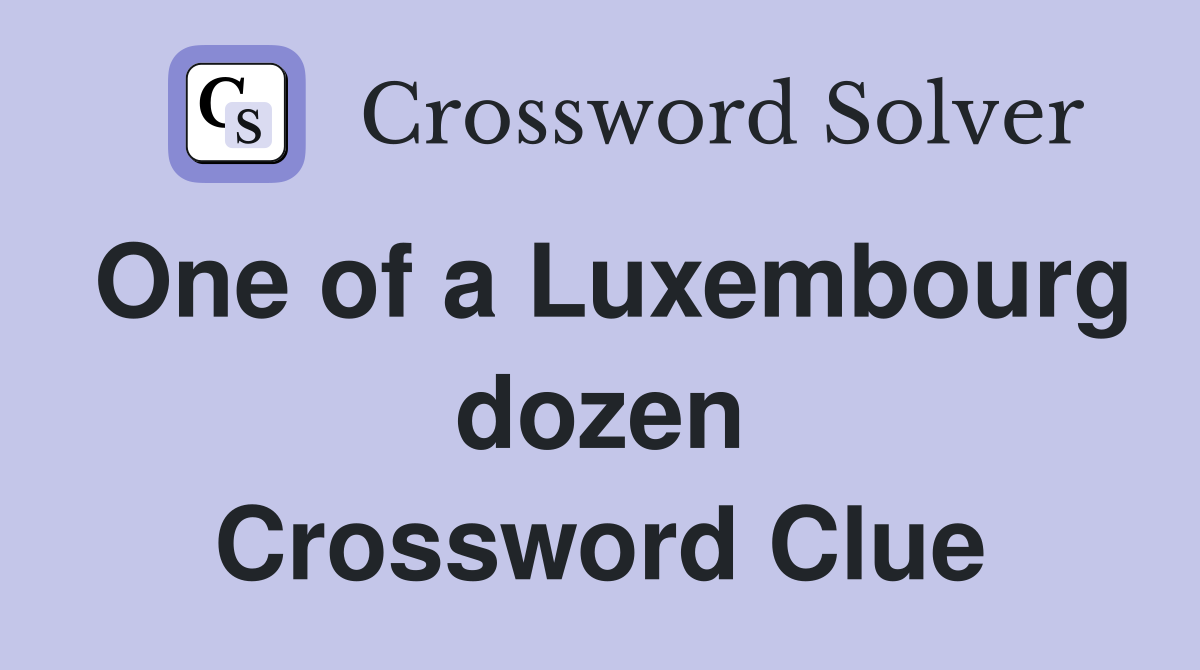 One of a Luxembourg dozen Crossword Clue