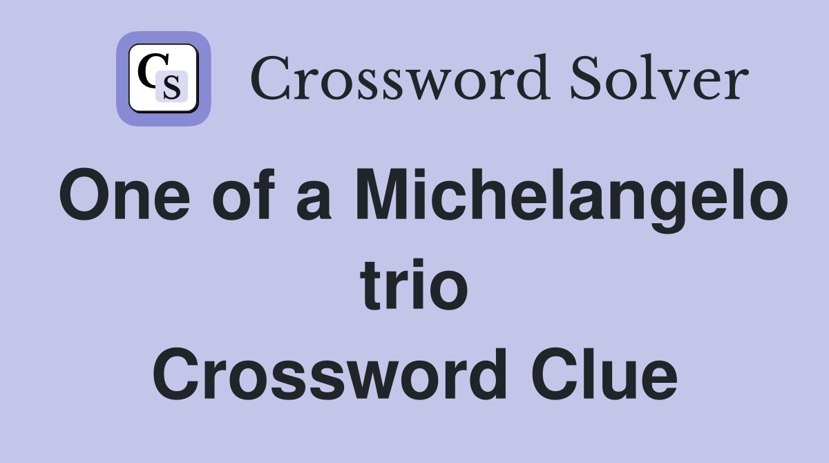 One of a Michelangelo trio Crossword Clue