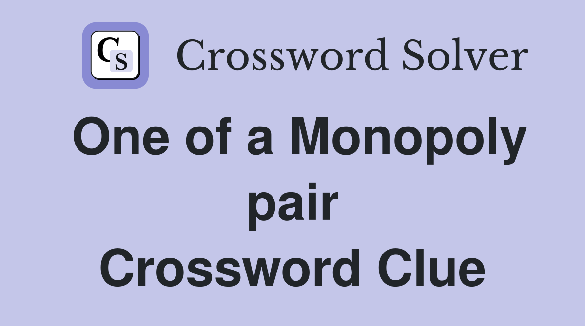 One of a Monopoly pair Crossword Clue