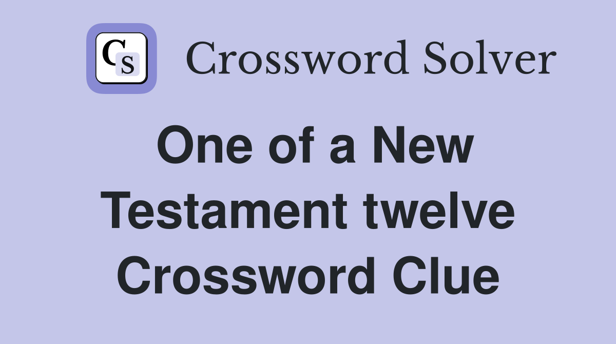 One of a New Testament twelve Crossword Clue