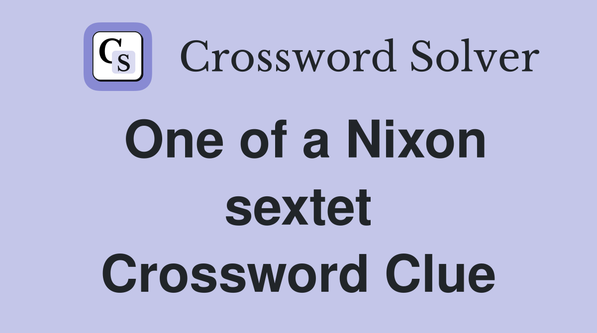 One of a Nixon sextet Crossword Clue
