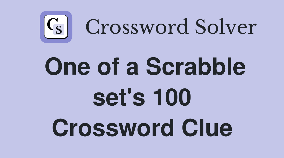 One of a Scrabble set's 100 Crossword Clue