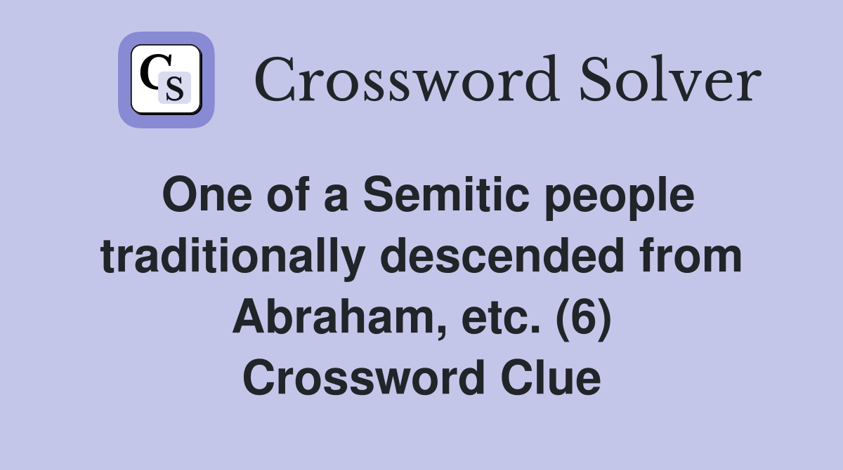 One of a Semitic people traditionally descended from Abraham, etc. (6) Crossword Clue