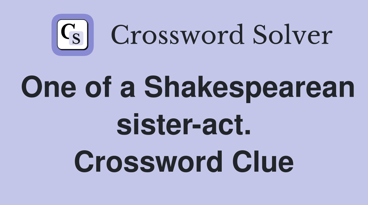One of a Shakespearean sister-act. Crossword Clue