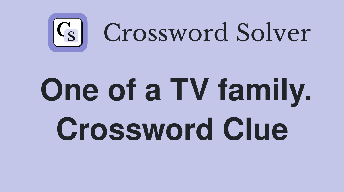 One of a TV family. Crossword Clue