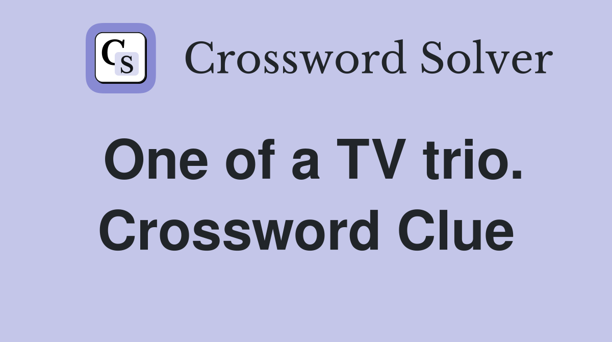 One of a TV trio. Crossword Clue