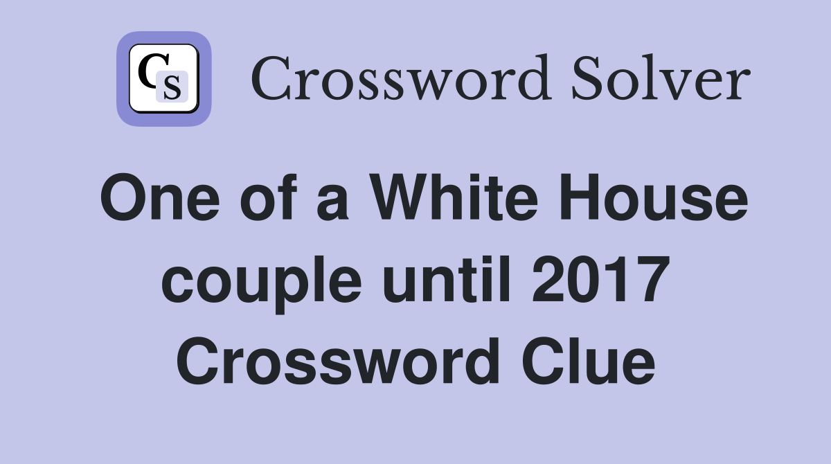 One of a White House couple until 2017 Crossword Clue