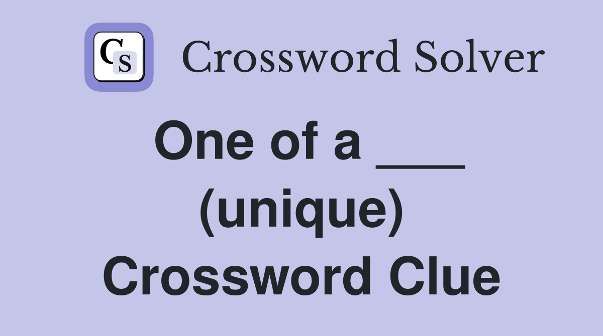 One of a ___ (unique) Crossword Clue