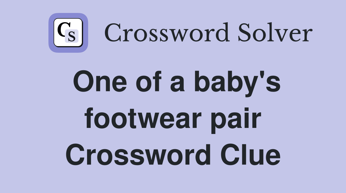One of a baby's footwear pair Crossword Clue