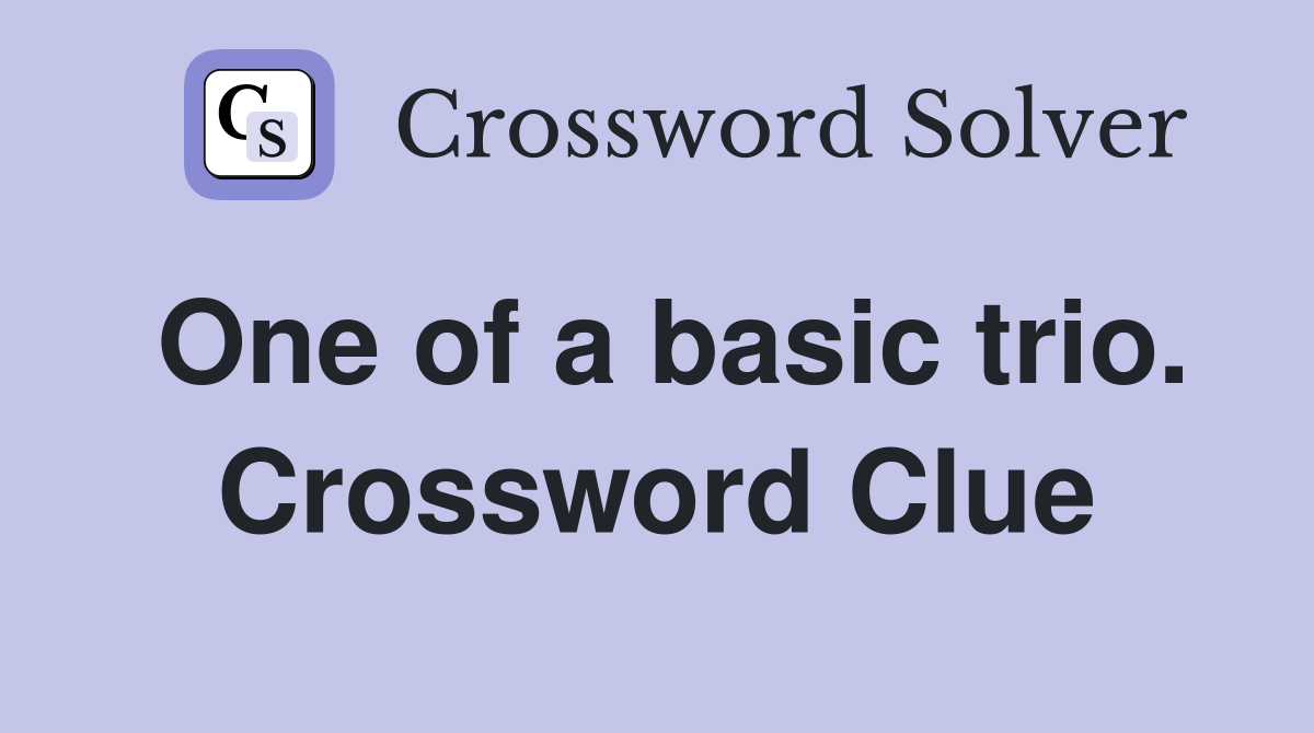 One of a basic trio. Crossword Clue