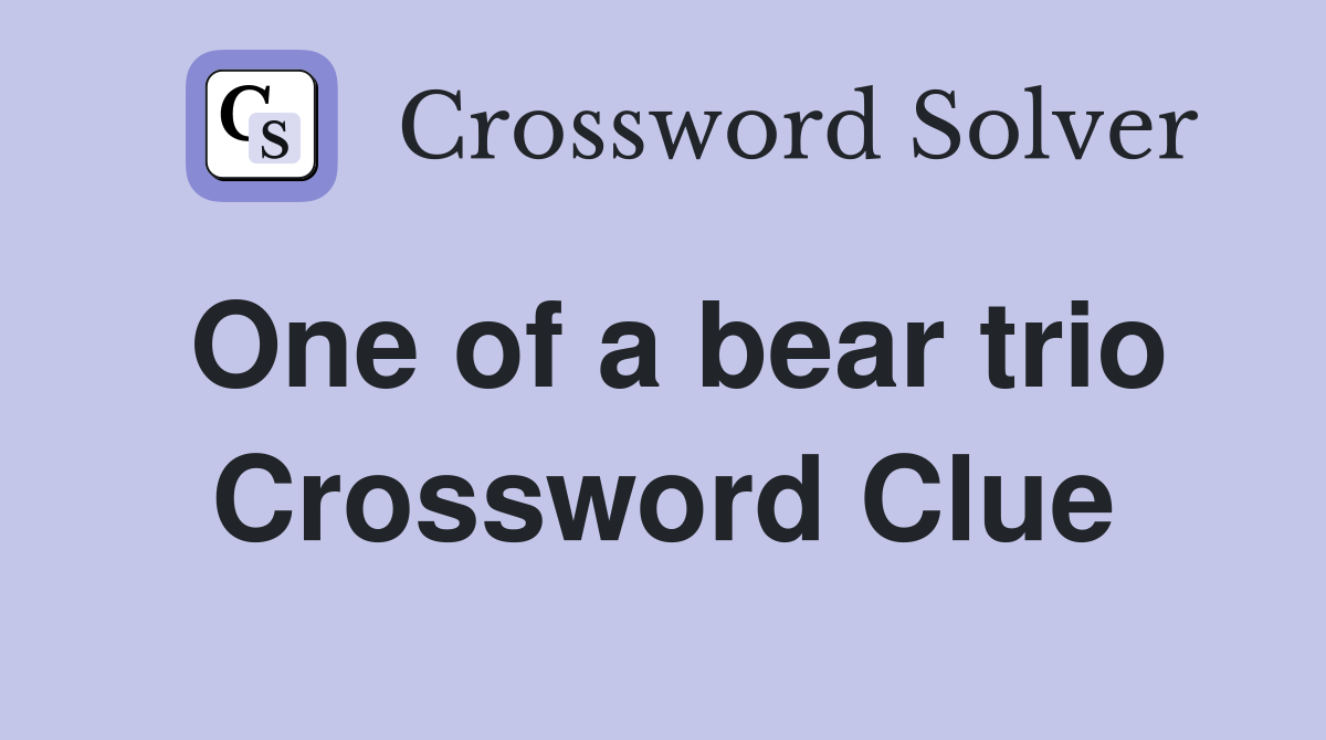 One of a bear trio Crossword Clue