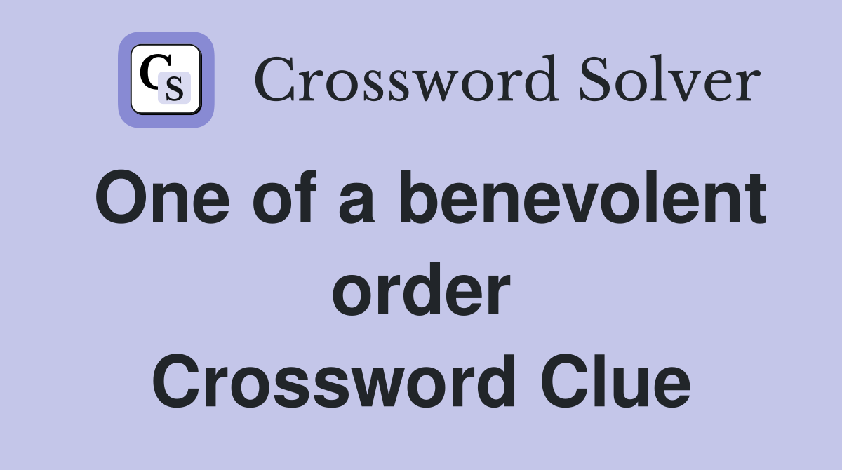 One of a benevolent order Crossword Clue