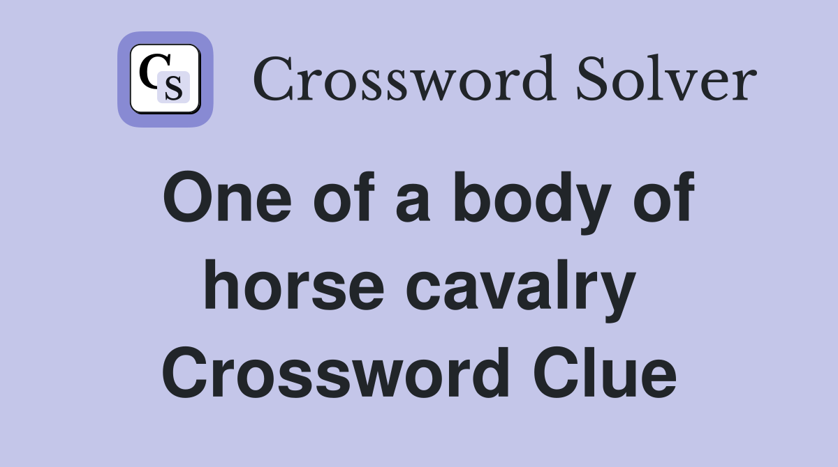 One of a body of horse cavalry Crossword Clue