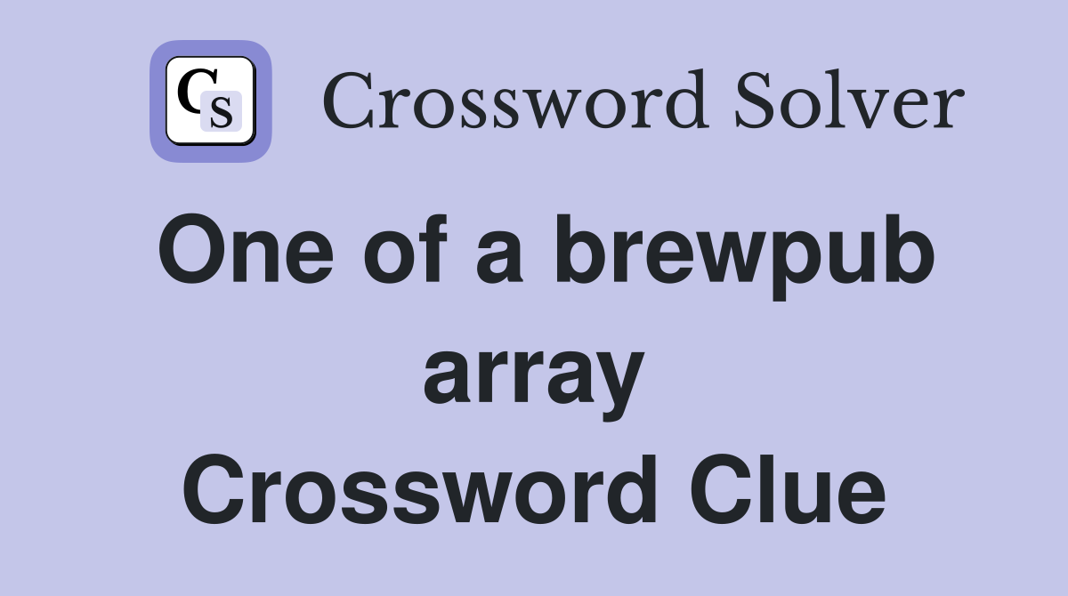One of a brewpub array Crossword Clue