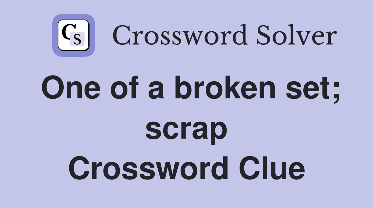 One of a broken set; scrap Crossword Clue