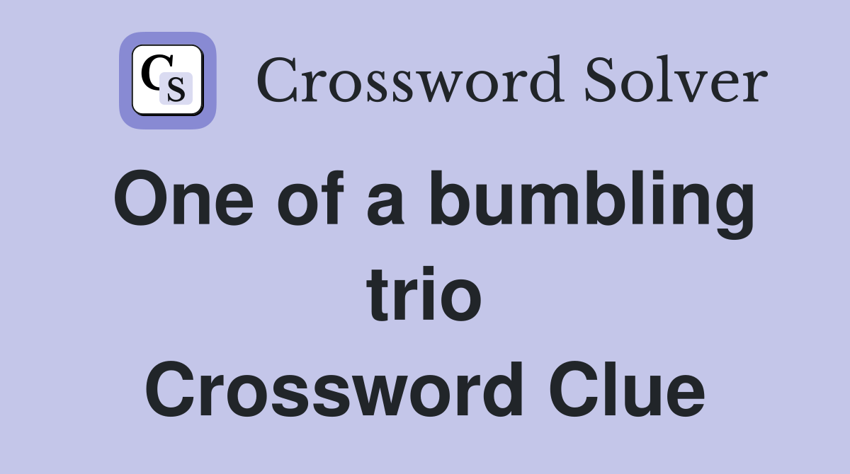 One of a bumbling trio Crossword Clue