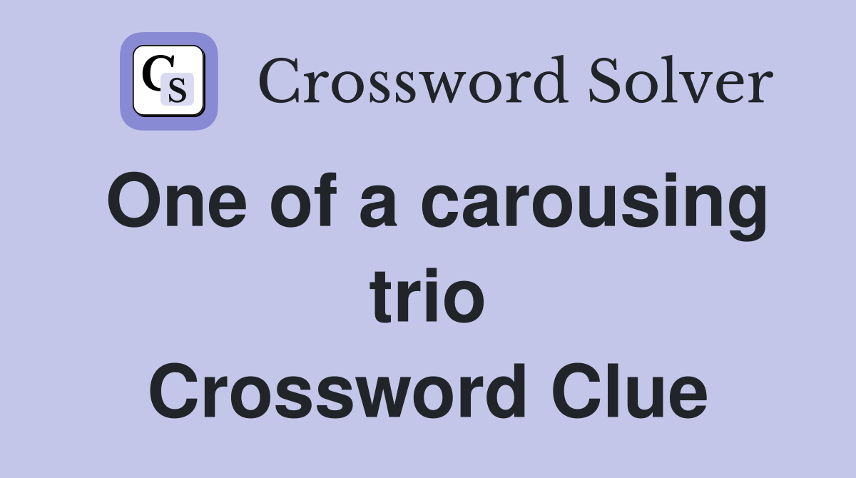 One of a carousing trio Crossword Clue