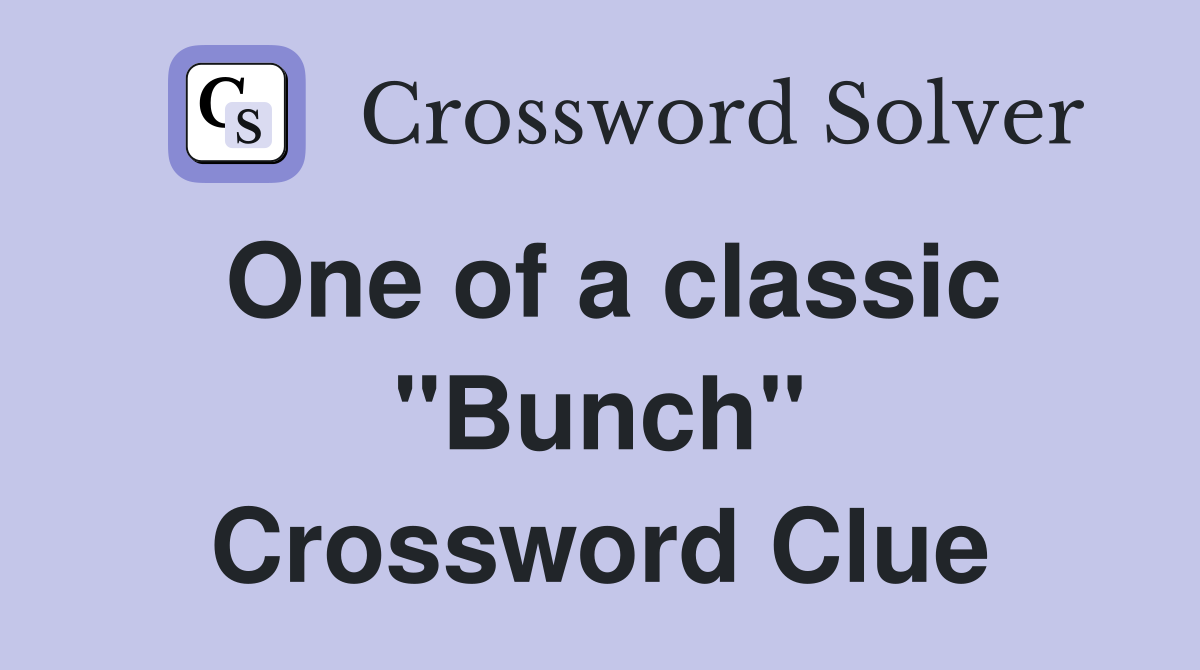 One of a classic "Bunch" Crossword Clue