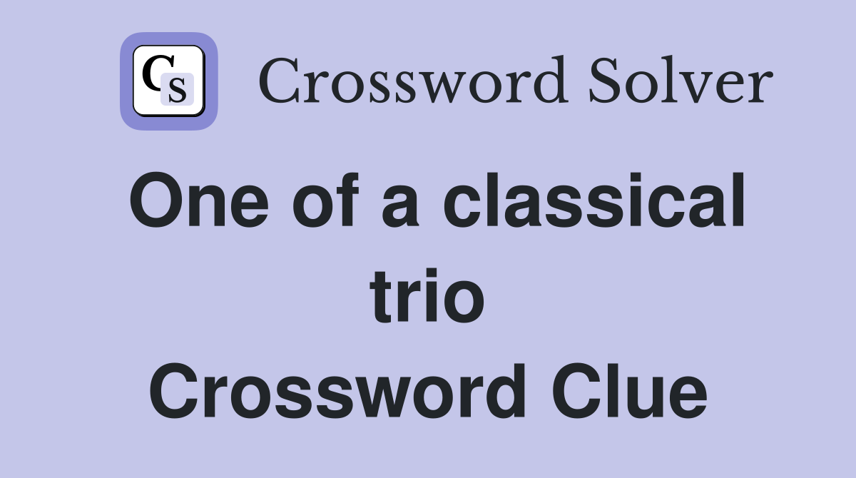 One of a classical trio Crossword Clue