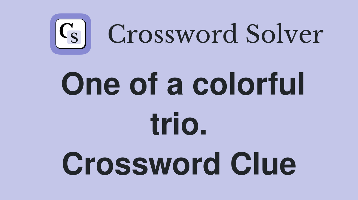 One of a colorful trio. Crossword Clue